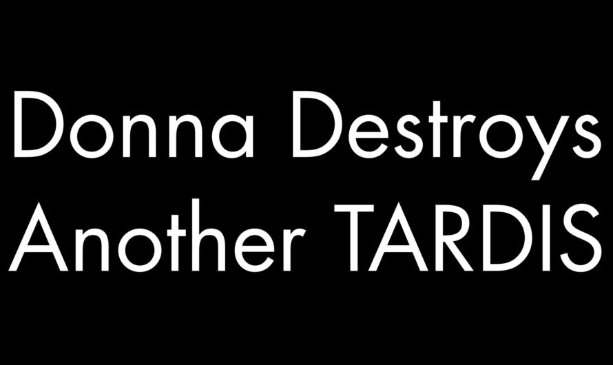 Donna Destroys ANOTHER TARDIS!!